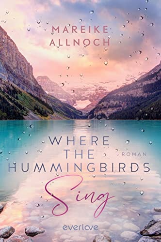 Where the Hummingbirds Sing (Lake-Louise-Reihe 1): Roman