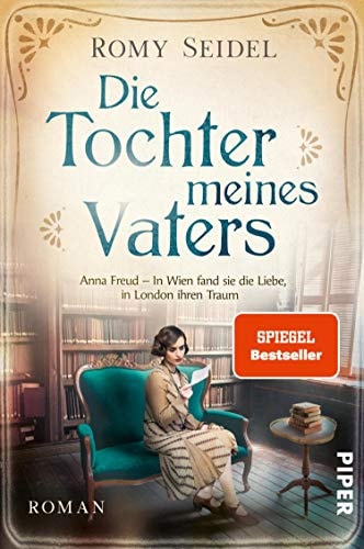 Die Tochter meines Vaters (Bedeutende Frauen, die die Welt verändern 2): Anna Freud – In Wien fand sie die Liebe, in London ihren Traum