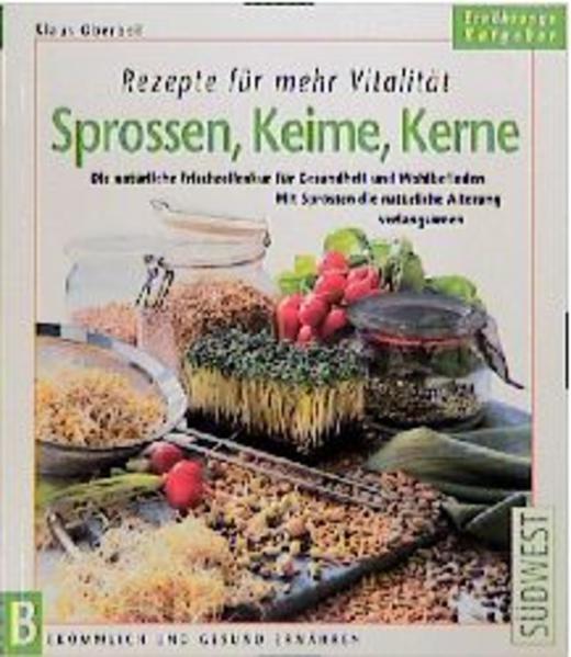 Rezepte für mehr Vitalität - Sprossen, Keime, Kerne