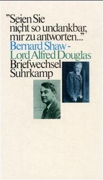»Seien Sie nicht zu undankbar, mir zu antworten«. Bernard Shaw – Lord Alfred Douglas. Briefwechsel