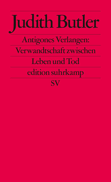 Antigones Verlangen: Verwandtschaft zwischen Leben und Tod