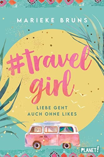 #travelgirl: Liebe geht auch ohne Likes | Witziger Liebesroman in Tagebuchform