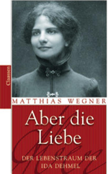Aber die Liebe. Der Lebenstraum der Ida Dehmel