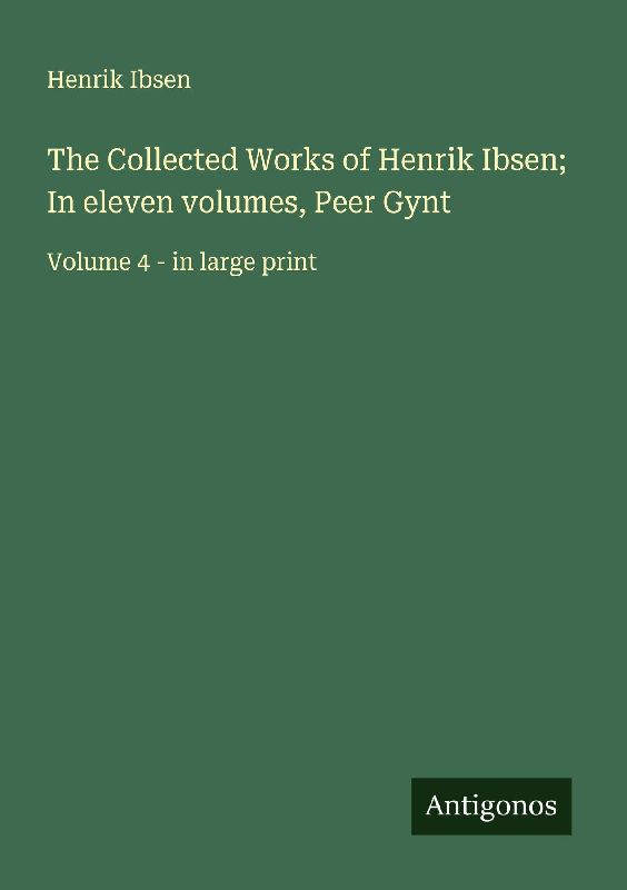 The Collected Works of Henrik Ibsen; In eleven volumes, Peer Gynt