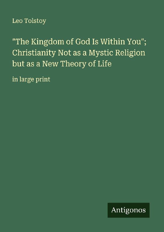 "The Kingdom of God Is Within You"; Christianity Not as a Mystic Religion but as a New Theory of Life