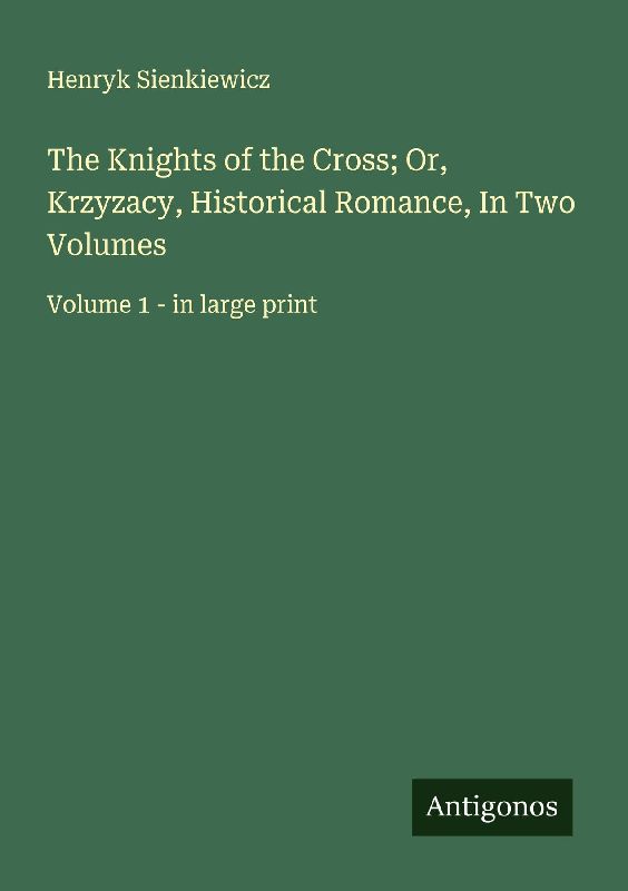 The Knights of the Cross; Or, Krzyzacy, Historical Romance, In Two Volumes
