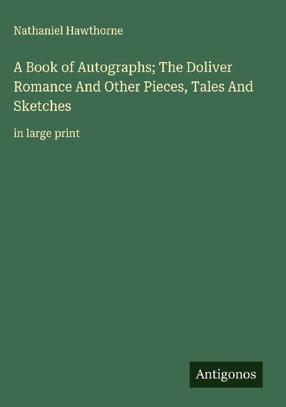 A Book of Autographs; The Doliver Romance And Other Pieces, Tales And Sketches