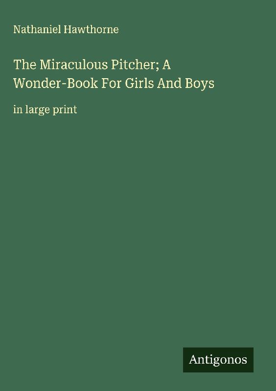 The Miraculous Pitcher; A Wonder-Book For Girls And Boys