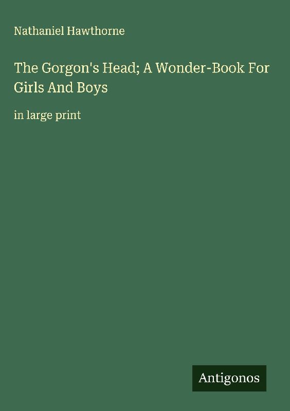 The Gorgon's Head; A Wonder-Book For Girls And Boys