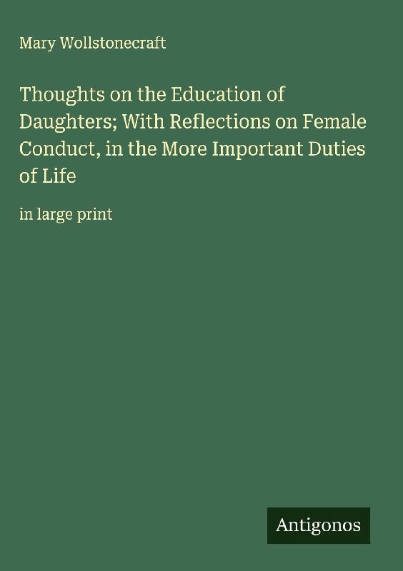 Thoughts on the Education of Daughters; With Reflections on Female Conduct, in the More Important Duties of Life