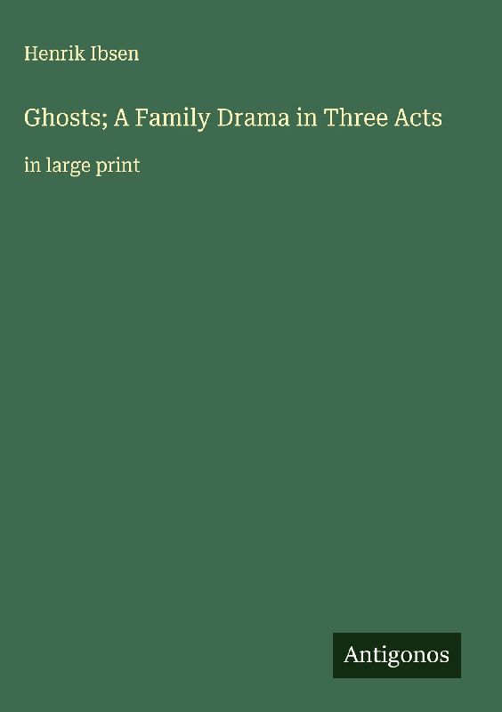 Ghosts; A Family Drama in Three Acts