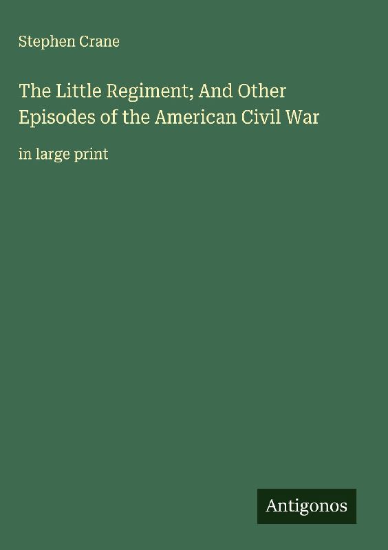 The Little Regiment; And Other Episodes of the American Civil War