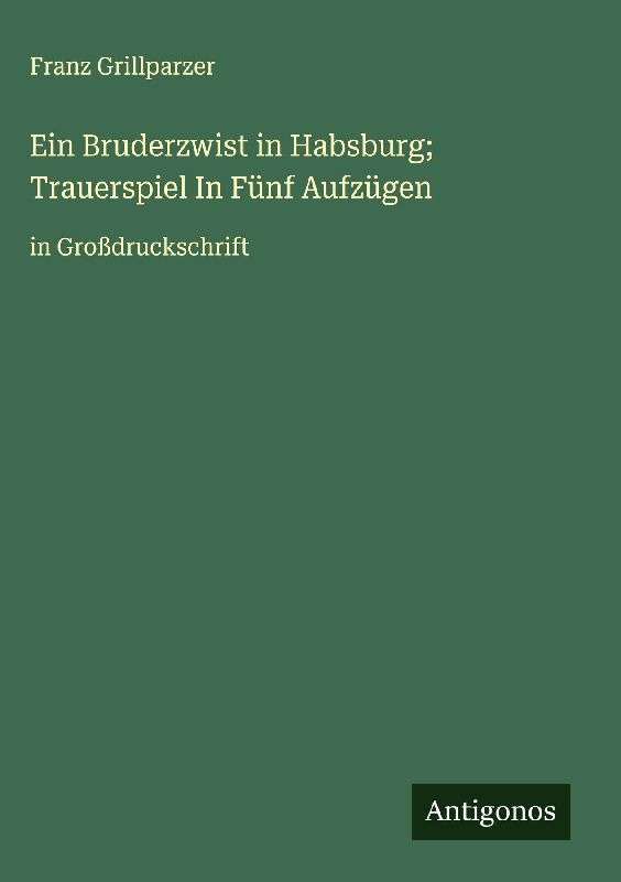 Ein Bruderzwist in Habsburg; Trauerspiel In Fünf Aufzügen