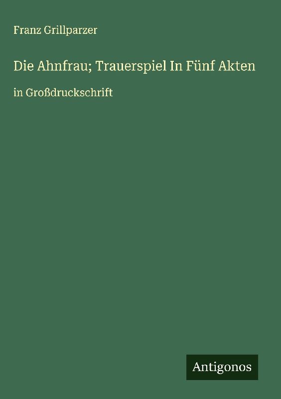 Die Ahnfrau; Trauerspiel In Fünf Akten