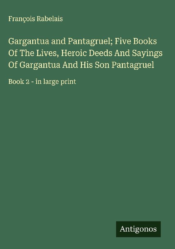 Gargantua and Pantagruel; Five Books Of The Lives, Heroic Deeds And Sayings Of Gargantua And His Son Pantagruel
