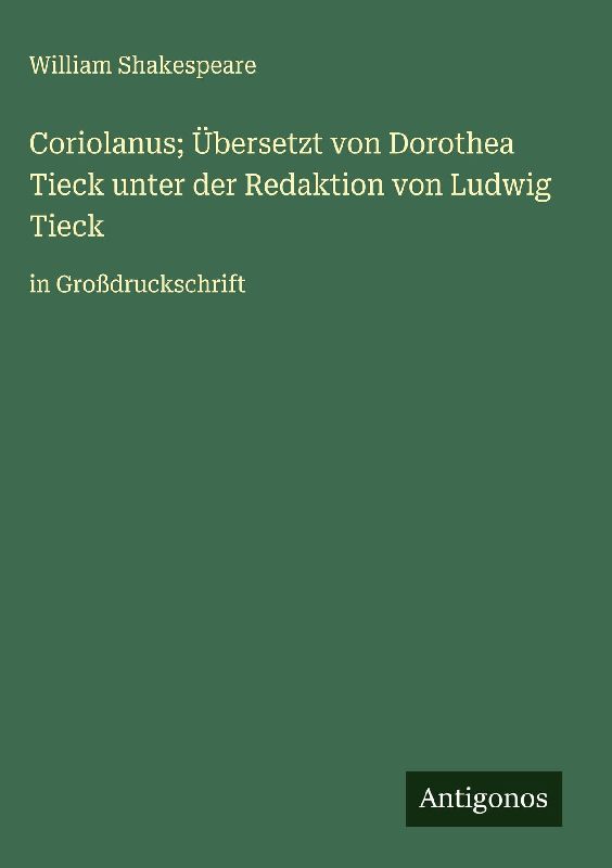 Coriolanus; Übersetzt von Dorothea Tieck unter der Redaktion von Ludwig Tieck