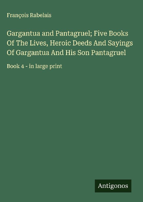 Gargantua and Pantagruel; Five Books Of The Lives, Heroic Deeds And Sayings Of Gargantua And His Son Pantagruel