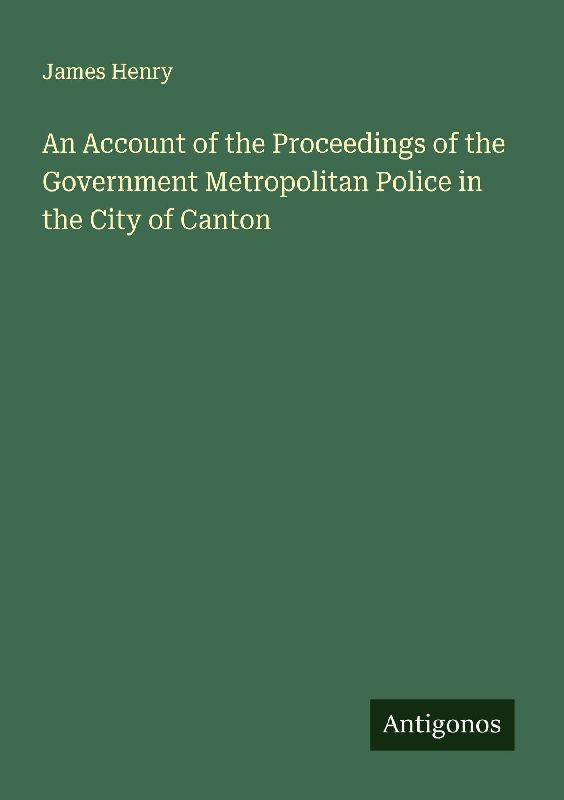 An Account of the Proceedings of the Government Metropolitan Police in the City of Canton