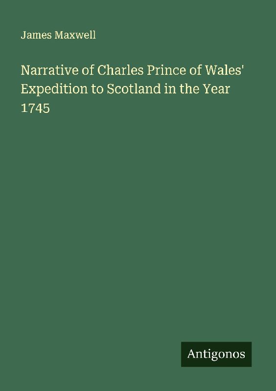 Narrative of Charles Prince of Wales' Expedition to Scotland in the Year 1745