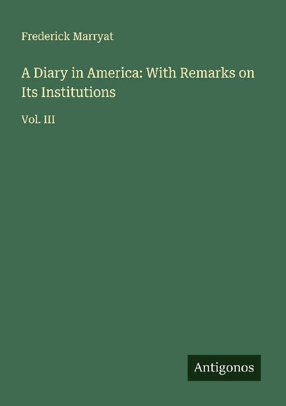 A Diary in America: With Remarks on Its Institutions