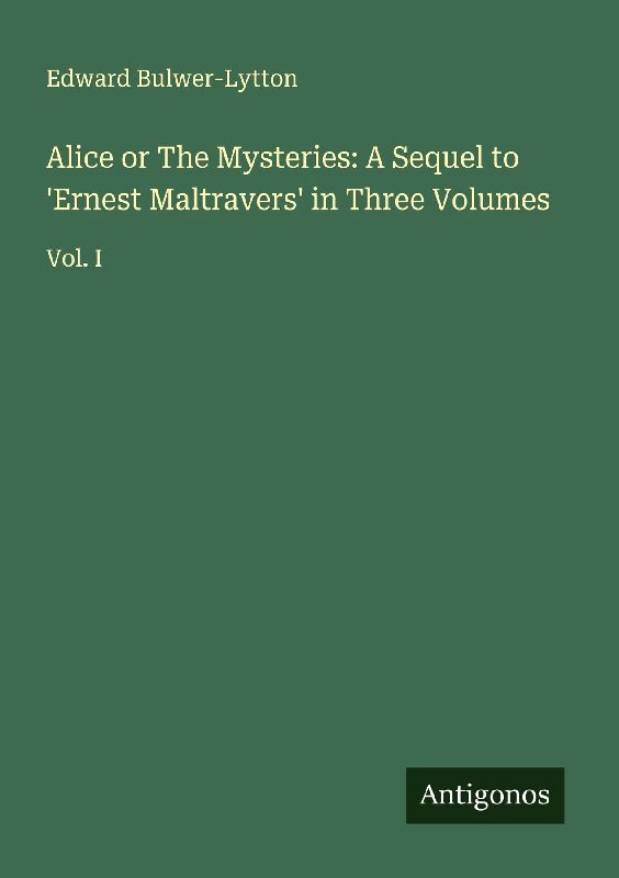Alice or The Mysteries: A Sequel to 'Ernest Maltravers' in Three Volumes