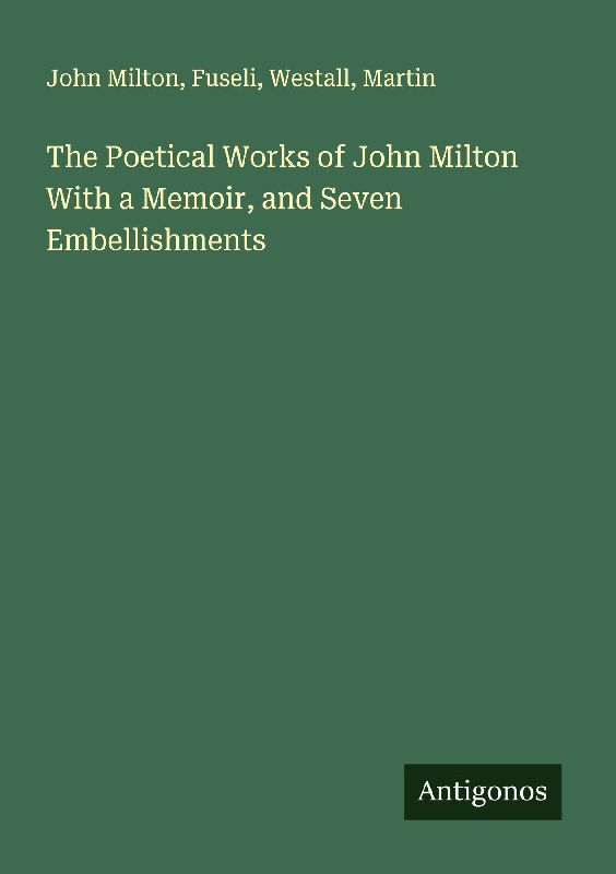 The Poetical Works of John Milton With a Memoir, and Seven Embellishments