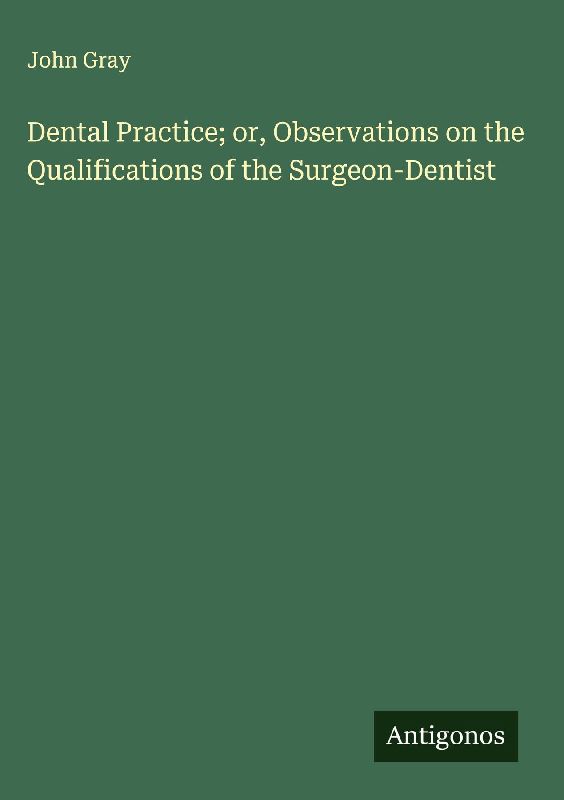 Dental Practice; or, Observations on the Qualifications of the Surgeon-Dentist