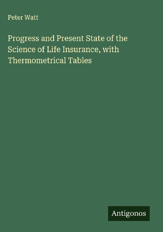 Progress and Present State of the Science of Life Insurance, with Thermometrical Tables