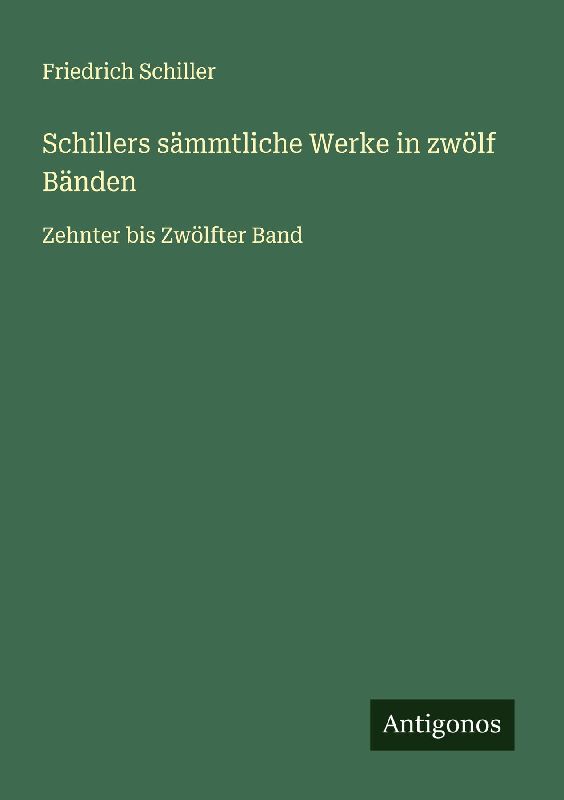 Schillers sämmtliche Werke in zwölf Bänden