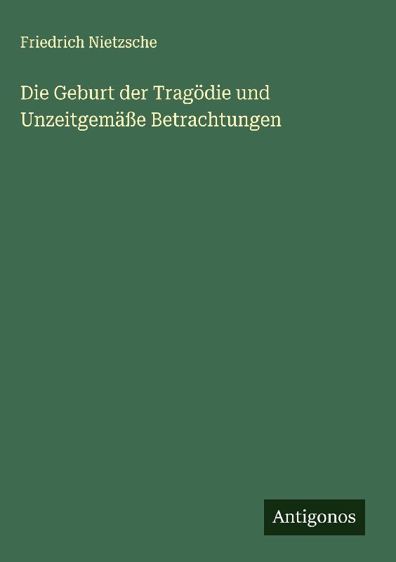 Die Geburt der Tragödie und Unzeitgemäße Betrachtungen