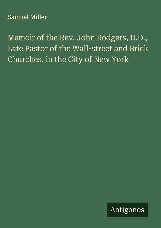 Memoir of the Rev. John Rodgers, D.D., Late Pastor of the Wall-street and Brick Churches, in the City of New York