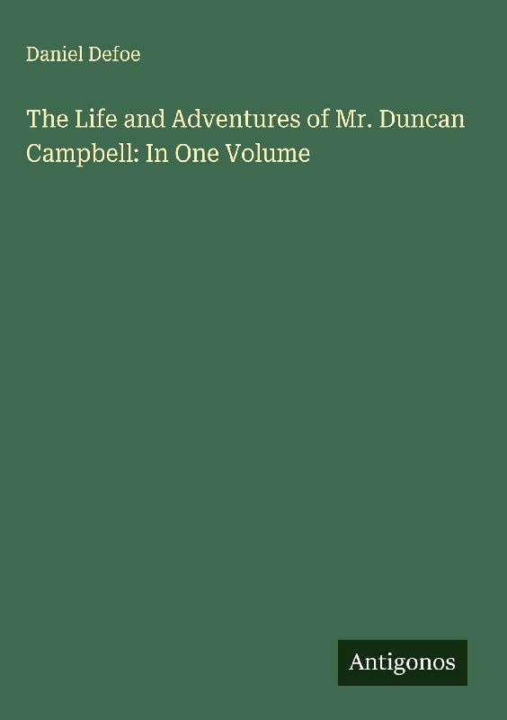 The Life and Adventures of Mr. Duncan Campbell: In One Volume