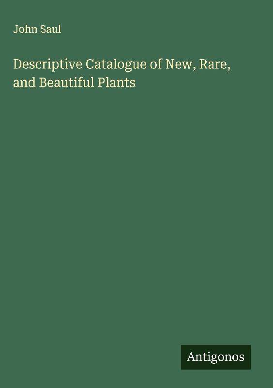 Descriptive Catalogue of New, Rare, and Beautiful Plants