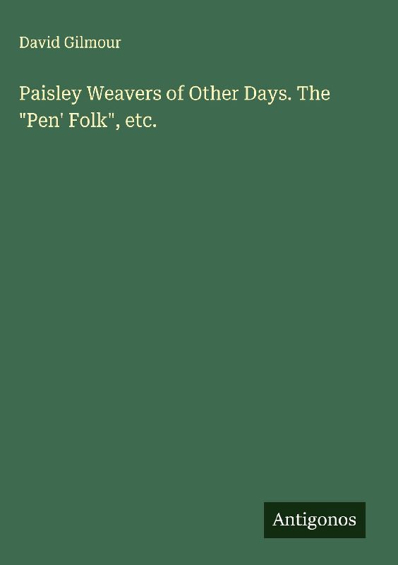 Paisley Weavers of Other Days. The "Pen' Folk", etc.