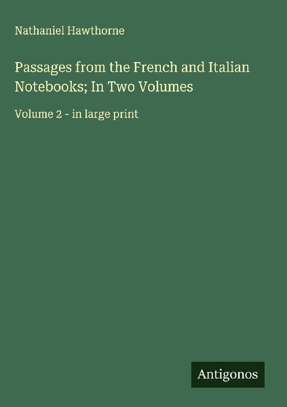 Passages from the French and Italian Notebooks; In Two Volumes