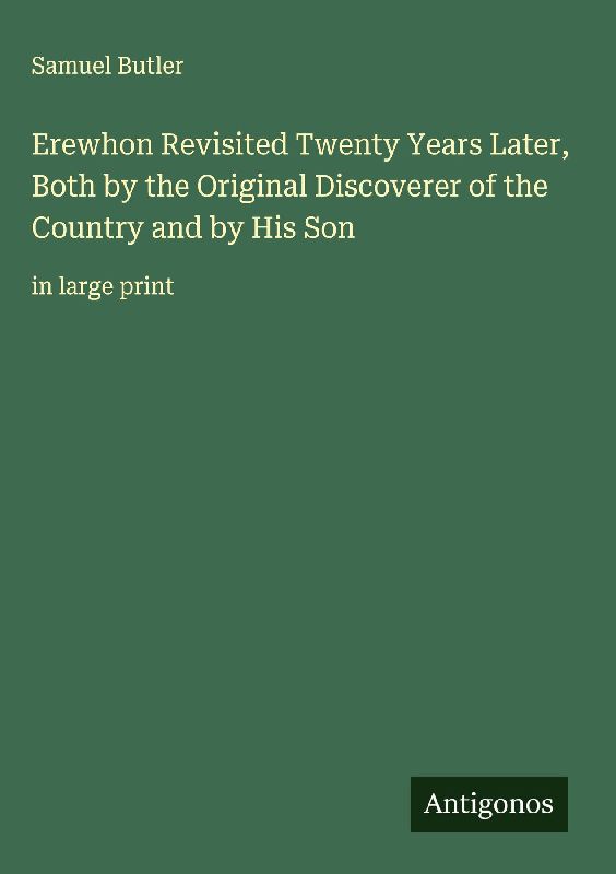 Erewhon Revisited Twenty Years Later, Both by the Original Discoverer of the Country and by His Son
