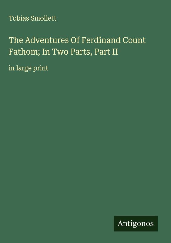 The Adventures Of Ferdinand Count Fathom; In Two Parts, Part II