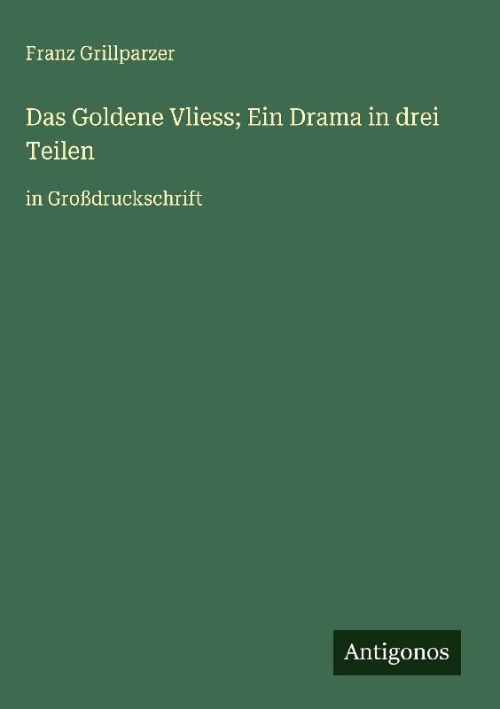 Das Goldene Vliess; Ein Drama in drei Teilen