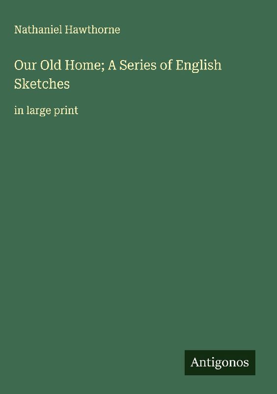 Our Old Home; A Series of English Sketches