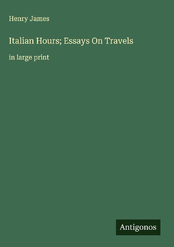 Italian Hours; Essays On Travels