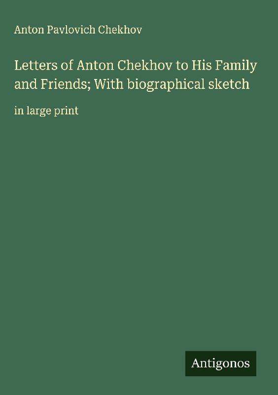 Letters of Anton Chekhov to His Family and Friends; With biographical sketch