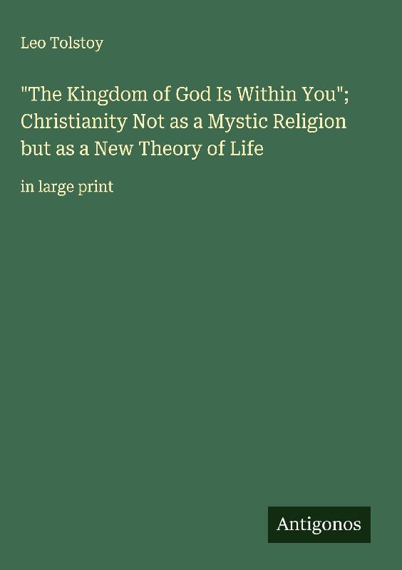 "The Kingdom of God Is Within You"; Christianity Not as a Mystic Religion but as a New Theory of Life