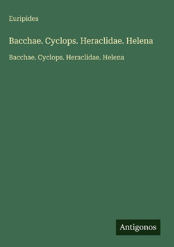 Bacchae. Cyclops. Heraclidae. Helena