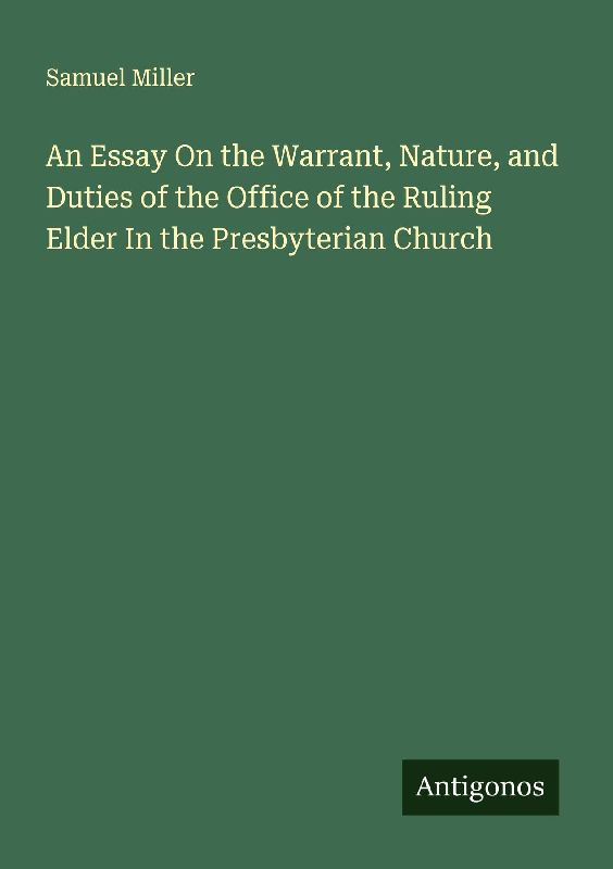 An Essay On the Warrant, Nature, and Duties of the Office of the Ruling Elder In the Presbyterian Church