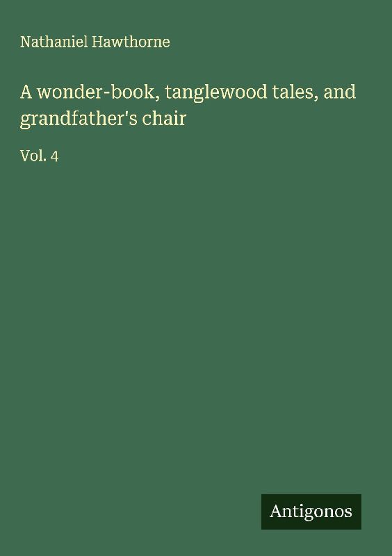 A wonder-book, tanglewood tales, and grandfather's chair
