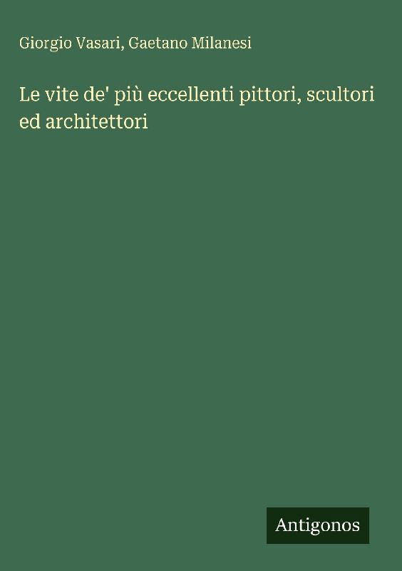 Le vite de' più eccellenti pittori, scultori ed architettori