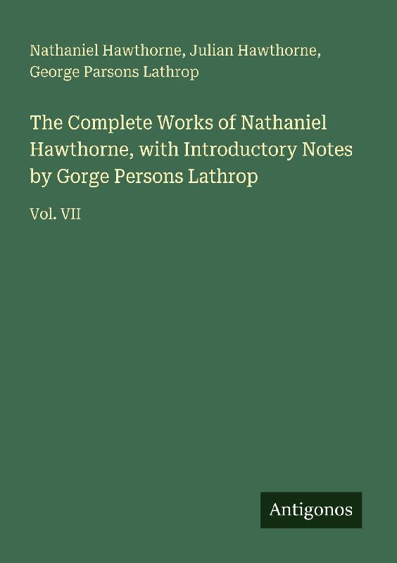 The Complete Works of Nathaniel Hawthorne, with Introductory Notes by Gorge Persons Lathrop