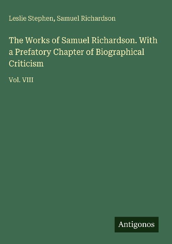 The Works of Samuel Richardson. With a Prefatory Chapter of Biographical Criticism