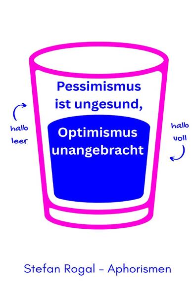 Pessimismus ist ungesund, Optimismus unangebracht