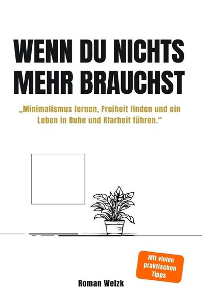 Wenn du nichts mehr brauchst - Minimalismus lernen, Freiheit finden und ein Leben in Ruhe und Klarheit führen